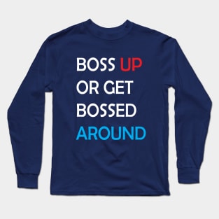 boss up or get bossed around Long Sleeve T-Shirt